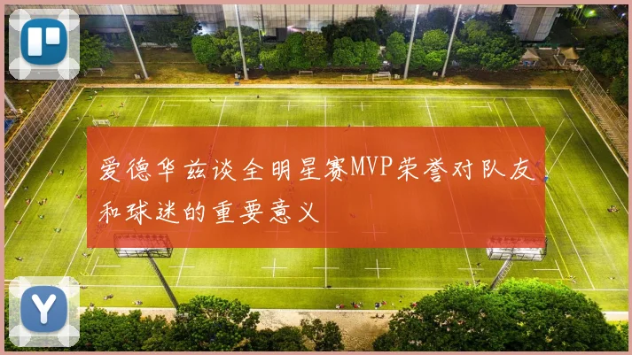 爱德华兹谈全明星赛MVP荣誉对队友和球迷的重要意义